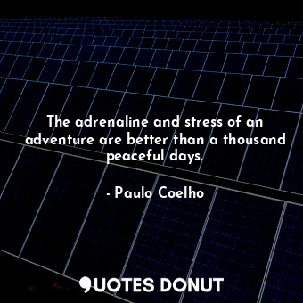  The adrenaline and stress of an adventure are better than a thousand peaceful da... - Paulo Coelho - Quotes Donut