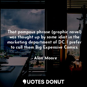  That pompous phrase (graphic novel) was thought up by some idiot in the marketin... - Alan Moore - Quotes Donut
