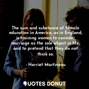  The sum and substance of female education in America, as in England, is training... - Harriet Martineau - Quotes Donut