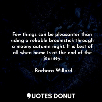  Few things can be pleasanter than riding a reliable broomstick through a moony a... - Barbara Willard - Quotes Donut