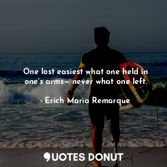  One lost easiest what one held in one’s arms— never what one left.... - Erich Maria Remarque - Quotes Donut