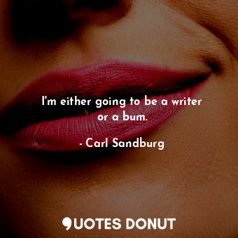  I&#39;m either going to be a writer or a bum.... - Carl Sandburg - Quotes Donut