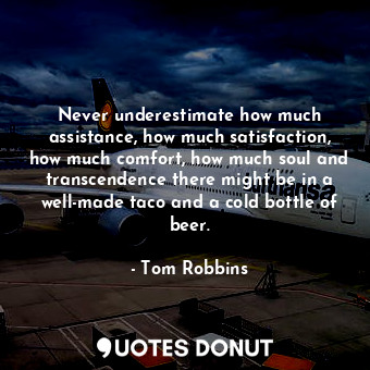  Never underestimate how much assistance, how much satisfaction, how much comfort... - Tom Robbins - Quotes Donut