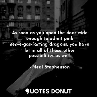 As soon as you open the door wide enough to admit pink nerve-gas-farting dragons, you have let in all of those other possibilities as well.