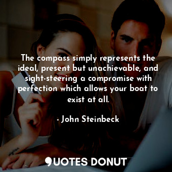  The compass simply represents the ideal, present but unachievable, and sight-ste... - John Steinbeck - Quotes Donut
