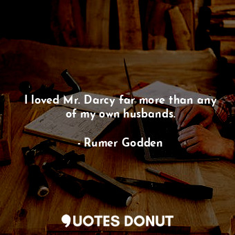  I loved Mr. Darcy far more than any of my own husbands.... - Rumer Godden - Quotes Donut