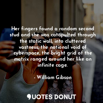  Her fingers found a random second stud and she was catapulted through the static... - William Gibson - Quotes Donut