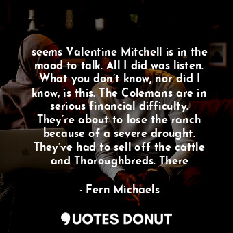  seems Valentine Mitchell is in the mood to talk. All I did was listen. What you ... - Fern Michaels - Quotes Donut