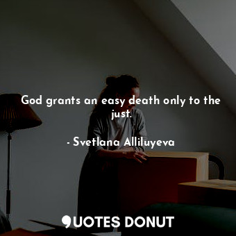  God grants an easy death only to the just.... - Svetlana Alliluyeva - Quotes Donut