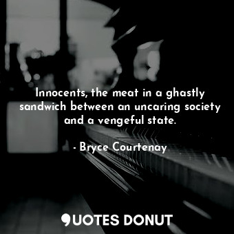  Innocents, the meat in a ghastly sandwich between an uncaring society and a veng... - Bryce Courtenay - Quotes Donut