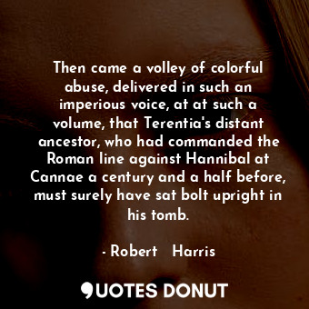  Then came a volley of colorful abuse, delivered in such an imperious voice, at a... - Robert   Harris - Quotes Donut