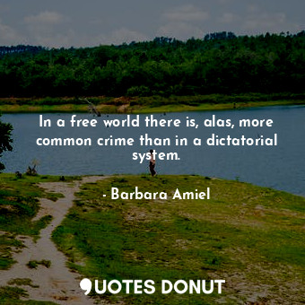  In a free world there is, alas, more common crime than in a dictatorial system.... - Barbara Amiel - Quotes Donut