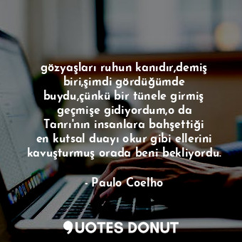  gözyaşları ruhun kanıdır,demiş biri,şimdi gördüğümde buydu,çünkü bir tünele girm... - Paulo Coelho - Quotes Donut