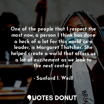  One of the people that I respect the most now, a person I think has done a heck ... - Sanford I. Weill - Quotes Donut
