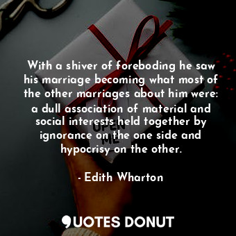  With a shiver of foreboding he saw his marriage becoming what most of the other ... - Edith Wharton - Quotes Donut