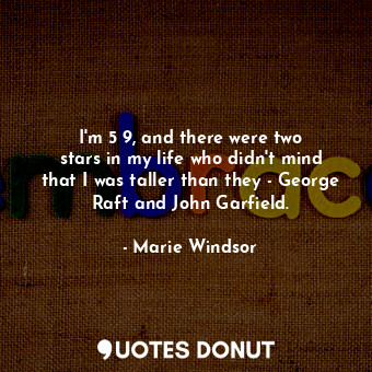  I&#39;m 5 9, and there were two stars in my life who didn&#39;t mind that I was ... - Marie Windsor - Quotes Donut