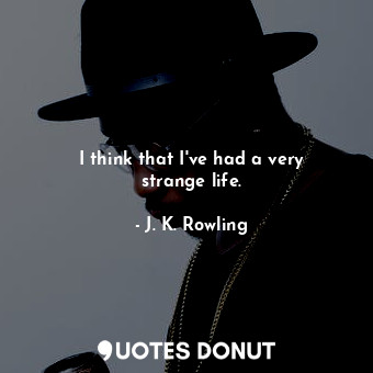  I think that I&#39;ve had a very strange life.... - J. K. Rowling - Quotes Donut