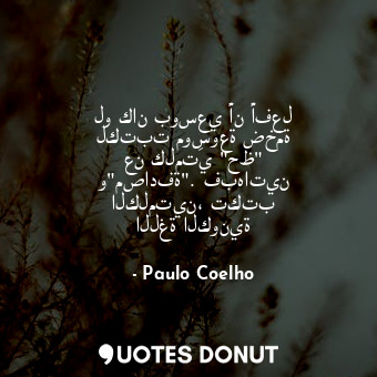  لو كان بوسعي أن أفعل لكتبت موسوعة ضخمة عن كلمتَي "حظ" و"مصادفة". فبهاتين الكلمتي... - Paulo Coelho - Quotes Donut