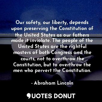  Our safety, our liberty, depends upon preserving the Constitution of the United ... - Abraham Lincoln - Quotes Donut