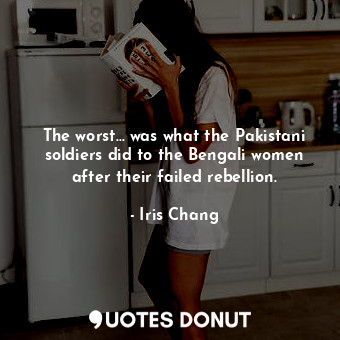  The worst... was what the Pakistani soldiers did to the Bengali women after thei... - Iris Chang - Quotes Donut