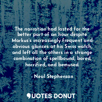  The narration had lasted for the better part of an hour despite Markus’s increas... - Neal Stephenson - Quotes Donut