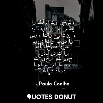  إن كل ما كنا نخشاه هو فقداننا ما نملك سواء أكان حياتنا أم مزروعاتنا بيد أن هذا ا... - Paulo Coelho - Quotes Donut