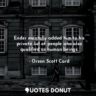  Ender mentally added him to his private list of people who also qualified as hum... - Orson Scott Card - Quotes Donut