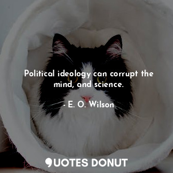  Political ideology can corrupt the mind, and science.... - E. O. Wilson - Quotes Donut