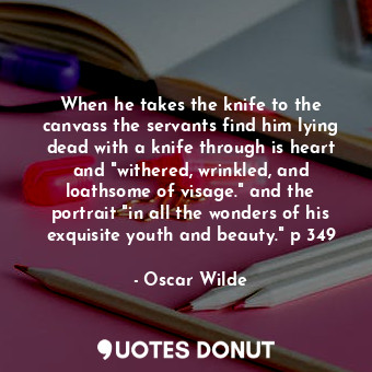  When he takes the knife to the canvass the servants find him lying dead with a k... - Oscar Wilde - Quotes Donut