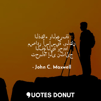  الذكاء والمعرفة مصادر أساسية ,ولكن الفعالية وحدها تحولها إلى نتائج... - John C. Maxwell - Quotes Donut