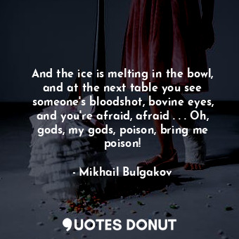  And the ice is melting in the bowl, and at the next table you see someone's bloo... - Mikhail Bulgakov - Quotes Donut