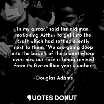  In my aircar,” said the old man, motioning Arthur to get into the craft which ha... - Douglas Adams - Quotes Donut