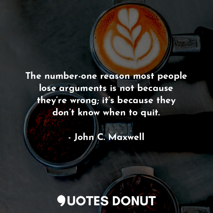  The number-one reason most people lose arguments is not because they’re wrong; i... - John C. Maxwell - Quotes Donut