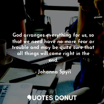  God arranges everything for us, so that we need have no more fear or trouble and... - Johanna Spyri - Quotes Donut