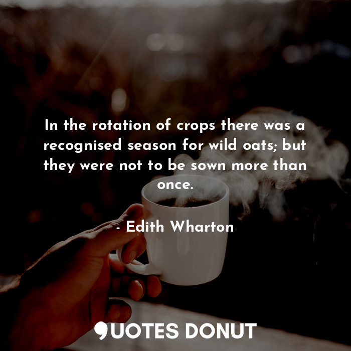  In the rotation of crops there was a recognised season for wild oats; but they w... - Edith Wharton - Quotes Donut