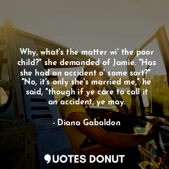  Why, what's the matter wi' the poor child?" she demanded of Jamie. "Has she had ... - Diana Gabaldon - Quotes Donut