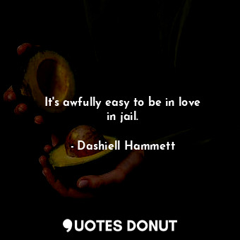  It&#39;s awfully easy to be in love in jail.... - Dashiell Hammett - Quotes Donut