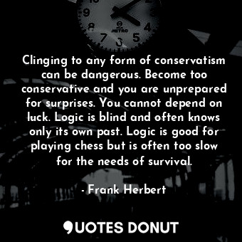  Clinging to any form of conservatism can be dangerous. Become too conservative a... - Frank Herbert - Quotes Donut