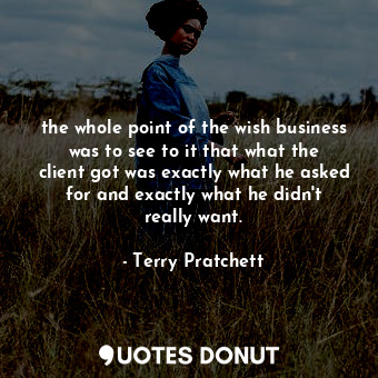  the whole point of the wish business was to see to it that what the client got w... - Terry Pratchett - Quotes Donut