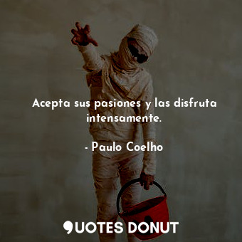  Acepta sus pasiones y las disfruta intensamente.... - Paulo Coelho - Quotes Donut