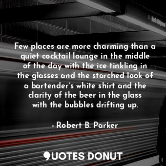  Few places are more charming than a quiet cocktail lounge in the middle of the d... - Robert B. Parker - Quotes Donut