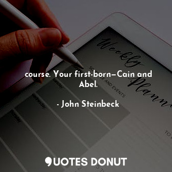  course. Your first-born—Cain and Abel.... - John Steinbeck - Quotes Donut