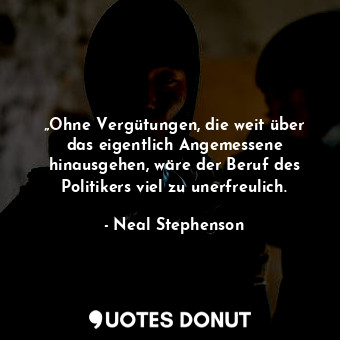  „Ohne Vergütungen, die weit über das eigentlich Angemessene hinausgehen, wäre de... - Neal Stephenson - Quotes Donut