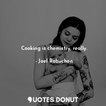Cooking is chemistry, really.