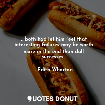  ... both had let him feel that interesting failures may be worth more in the end... - Edith Wharton - Quotes Donut