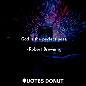 God is the perfect poet.... - Robert Browning - Quotes Donut