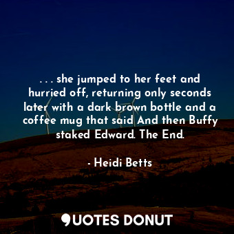  . . . she jumped to her feet and hurried off, returning only seconds later with ... - Heidi Betts - Quotes Donut