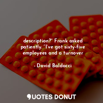  description?” Frank asked patiently. “I’ve got sixty-five employees and a turnov... - David Baldacci - Quotes Donut