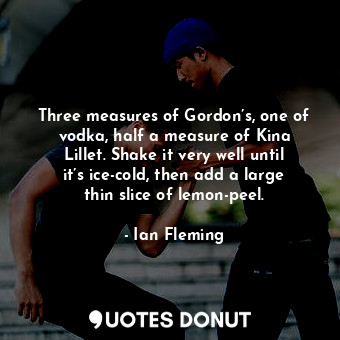  Three measures of Gordon’s, one of vodka, half a measure of Kina Lillet. Shake i... - Ian Fleming - Quotes Donut