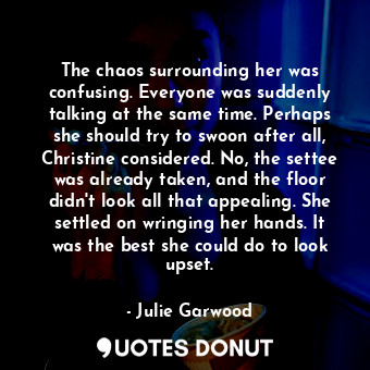  The chaos surrounding her was confusing. Everyone was suddenly talking at the sa... - Julie Garwood - Quotes Donut